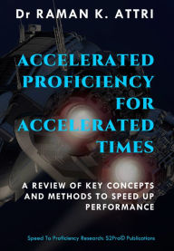 Title: Accelerated Proficiency for Accelerated Times: A Review of Key Concepts and Methods to Speed Up Performance, Author: Raman K Attri