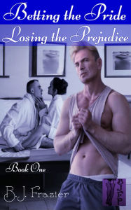 Title: Betting the Pride; Losing the Prejudice: Book One, Author: B.J. Frazier
