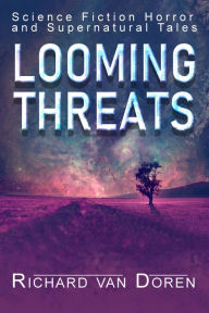 Title: Looming Threats: Stories of Science Fiction, Horror and the Supernatural, Author: Richard Van Doren