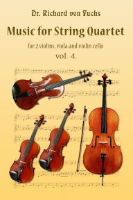 Title: Music for String Quartet, 2 Violins, Viola, and Cello Volume 4, Author: Richard von Fuchs