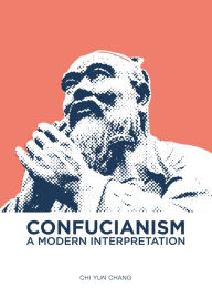 Title: Confucianism: A Modern Interpretation, Author: Chi Yun Chang