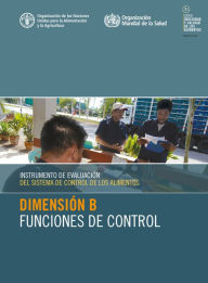 Title: Instrumento de evaluación del sistema de control de los alimentos: Dimensión B - Funciones de control, Author: Organización de las Naciones Unidas para la Alimentación y la Agricultura