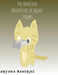 Title: The Amazing Adventure of Agent Stripes, Author: Aryana Banerjee