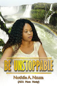 Title: Be Unstoppable, Author: Nothile A. Nzuza