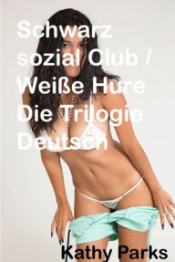 Title: Schwarz sozial Club/Weiß Hure Die Trilogie Deutsch, Author: Kathy Parks