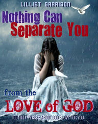 Title: Nothing Can Separate You From the Love of God: 100 Bible Verses About God's Love for YOU, Author: Lilliet Garrison