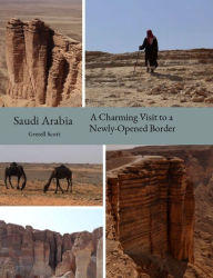 Title: Saudi Arabia A Charming Visit to a Newly-Opened Border, Author: Gretell Scott