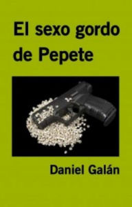 Title: El Sexo Gordo de Pepete, Author: Daniel Galán