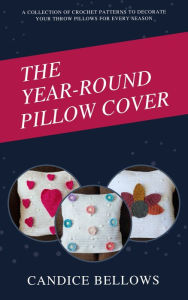 Title: The Year-Round Pillow Cover, Author: Candice Bellows