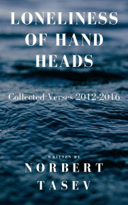 Title: Loneliness of Hand Heads, Author: Norbert Tasev