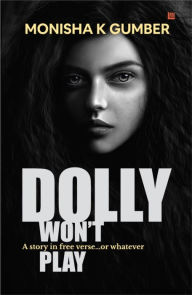 Title: Dolly Won't Play- Part 3 of Teen Trilogy, Author: Monisha K Gumber