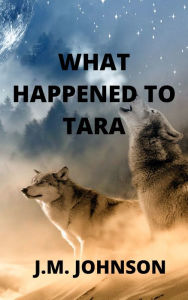 Title: What Happened to Tara, Author: J.M. Johnson