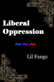 Title: Liberal Oppression, Author: Lil Fangs