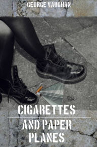 Title: Cigarettes and Paper Planes, Author: George Vaughan