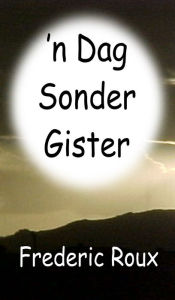 Title: 'n Dag Sonder Gister, Author: Frederic Roux