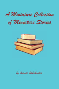 Title: A Miniature Collection of Miniature Stories, Author: Kamie Rohrbacker