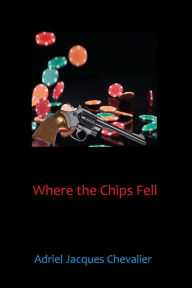 Title: Where the Chips Fell, Author: Adriel Chevalier