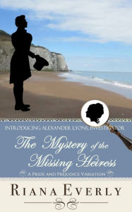 Title: The Mystery of the Missing Heiress: A Pride and Prejudice Variation Novella, Author: Riana Everly