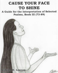 Title: Cause Your Face To Shine: A Guide for the Interpretation of Selected Psalms Book III (73-89), Author: William Lawson