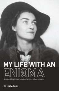 Title: My Life With an Enigma; Unscrambling the paradoxes of an iron-willed romantic, Author: Linda Paul