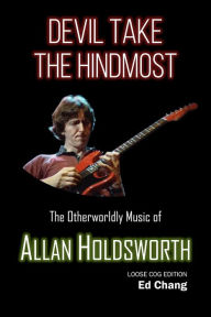 Title: Devil Take the Hindmost, The Otherworldly Music of Allan Holdsworth (Loose Cog Edition), Author: Ed Chang