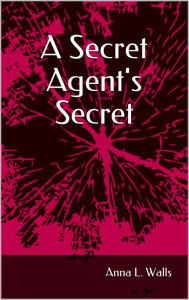 Title: A Secret Agent's Secret, Author: Anna L. Walls