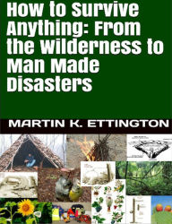 Title: How to Survive Anything: From the Wilderness to Man Made Disasters, Author: Martin Ettington