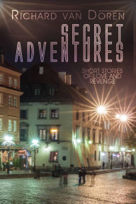 Title: Secret Adventures: Short Stories of Love and Revenge, Author: Richard Van Doren