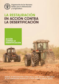 Title: La restauración en acción contra la desertificación: Manual de restauración a gran escala para apoyar la resiliencia de las comunidades rurales de la Gran Muralla Verde de África, Author: Organización de las Naciones Unidas para la Alimentación y la Agricultura