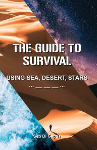 Title: The Guide To Survival: Using Sea, Desert, Stars, Author: Seb Di Capua