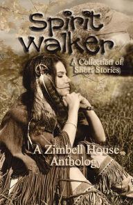 Title: Spirit Walker: A Collection of Short Stories, Author: Zimbell House Publishing