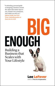 Title: Big Enough: Building a Business that Scales with Your Lifestyle, Author: Lee LeFever