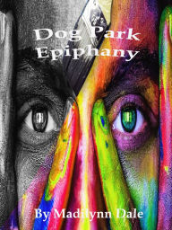 Title: Dog Park Epiphany, Author: Madilynn Dale