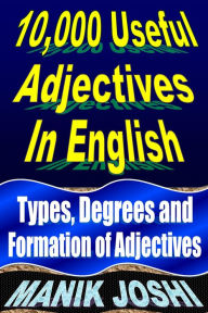 Title: 10,000 Useful Adjectives In English: Types, Degrees and Formation of Adjectives, Author: Manik Joshi