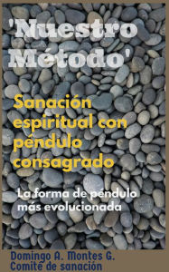 Title: Sanación Espiritual con Péndulo Consagrado 'Nuestro Método', la forma de péndulo más evolucionada, Author: Domingo A. Montes G.