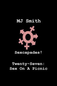 Title: Sexcapades! Twenty-Seven: Sex At A Picnic, Author: MJ Smith