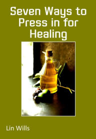 Title: Seven Ways to Press in for Healing, Author: Lin Wills