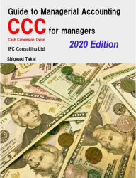 Title: Guide to Management Accounting CCC (Cash Conversion Cycle) for managers 2020 Edition, Author: Shigeaki Takai