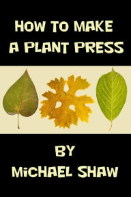 Title: How to Make a Plant Press, Author: Michael Shaw