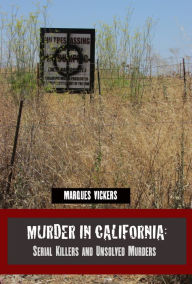 Title: Murder in California: Serial Killers and Unsolved Murders, Author: Marques Vickers