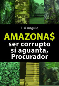 Title: Amazonas Ser Corrupto Si Aguanta, Procurador, Author: Elsi Angulo