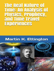 Title: The Real Nature of Time: An Analysis of Physics, Prophecy, and Time Travel Experiences, Author: Martin Ettington