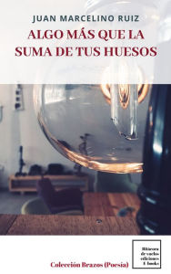 Title: Algo más que la suma de tus huesos, Author: Juan Marcelino Ruiz