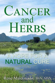 Title: Cancer and Herbs: A Hope for a Natural Cure, Author: Rene Maldonado