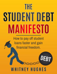 Title: The Student Debt Manifesto: How to Pay Off Student Loans Faster and Gain Financial Freedom., Author: Whitney Hughes