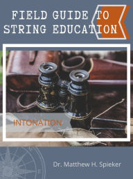 Title: Field Guide to String Education: Intonation, Author: Matthew Spieker