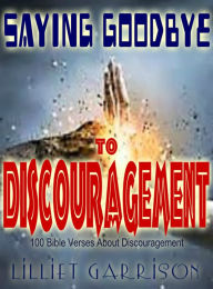 Title: Saying Goodbye to Discouragement:100 Bible Verses About Discouragement, Author: Lilliet Garrison