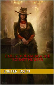 Title: Bailey Jordan, AKA the Bounty Hunter, Author: Jennifer Joseph
