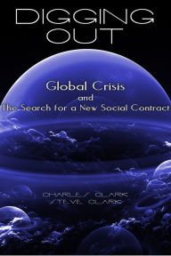 Title: Digging Out: Global Crisis and the Search for a New Social Contract, Author: Steve Clark