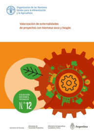 Title: Valorización de externalidades de proyectos con biomasa seca y biogás, Author: Organización de las Naciones Unidas para la Alimentación y la Agricultura